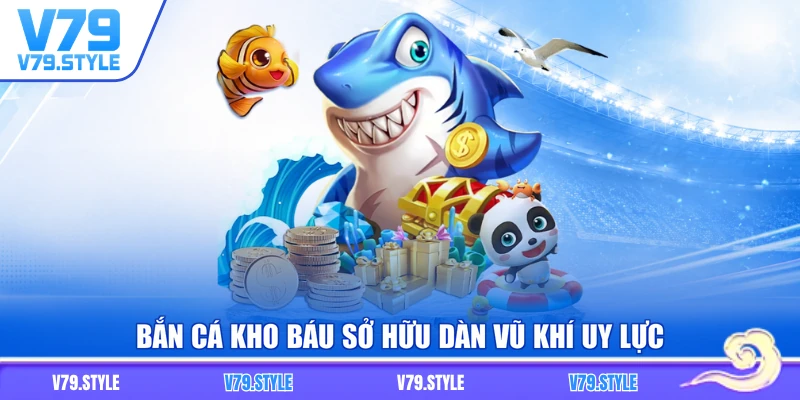 Bắn cá kho báu sở hữu dàn vũ khí uy lực