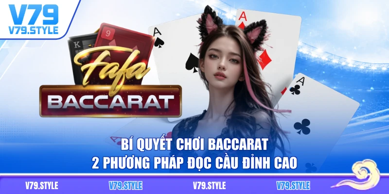 Bí Quyết Chơi Baccarat - 2 Phương Pháp Đọc Cầu Đỉnh Cao