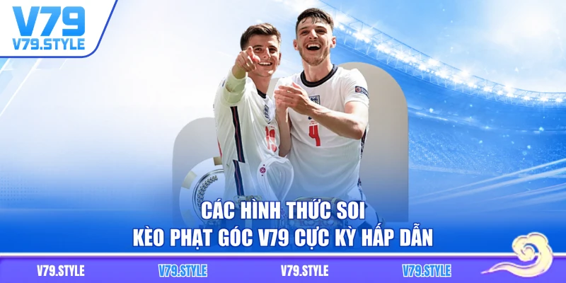 Các hình thức soi kèo phạt góc V79 cực kỳ hấp dẫn