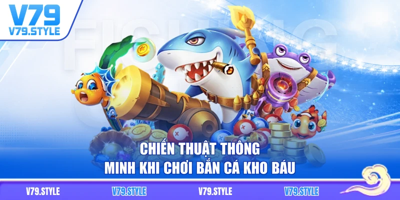 Chiến thuật thông minh khi chơi Bắn cá kho báu