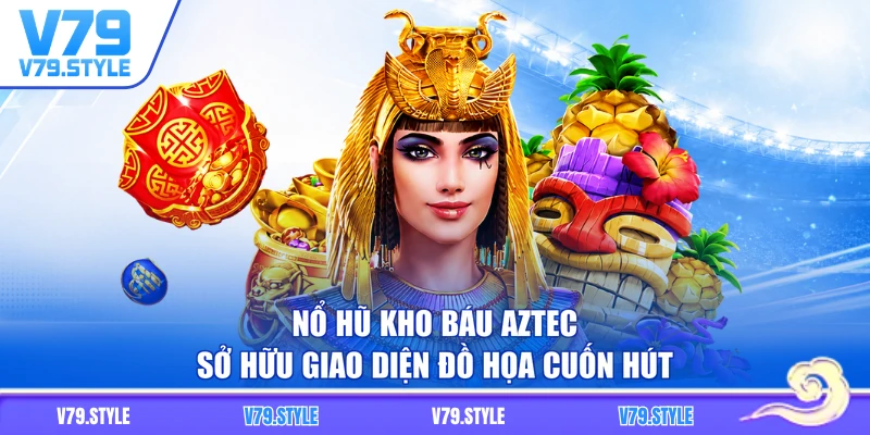 Nổ hũ kho báu Aztec sở hữu giao diện đồ họa cuốn hút