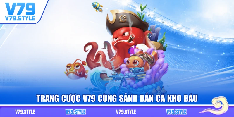 Trang cược V79 cùng sảnh Bắn cá kho báu